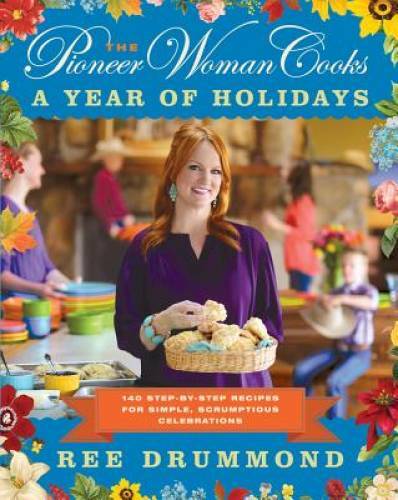 The Pioneer Woman Cooks: A Year of Holidays: 140 Step-by-Step Recipes for – GOOD