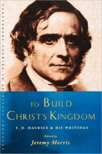 To Build Christ’s Kingdom: An F D Maurice Reader