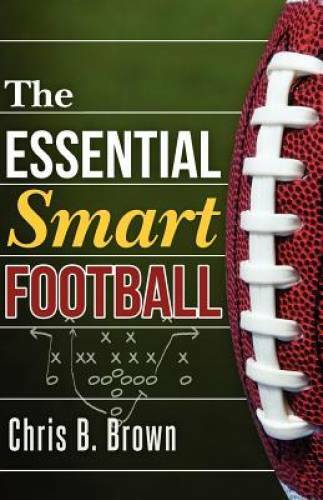 The Essential Smart Football – Paperback By Brown, Chris B. – GOOD