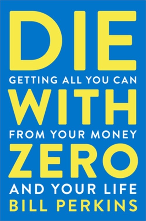 Die with Zero: Getting All You Can from Your Money and Your Life (Paperback or S