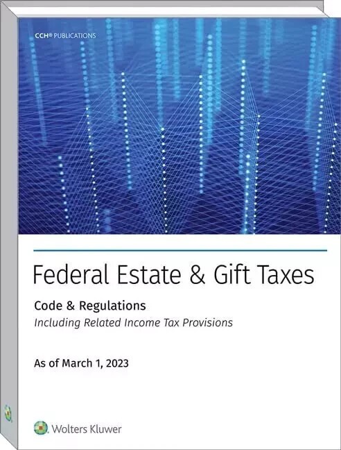 Federal Estate and Gift Taxes: Code and Regulations CH Wolter Kluwer March 2023