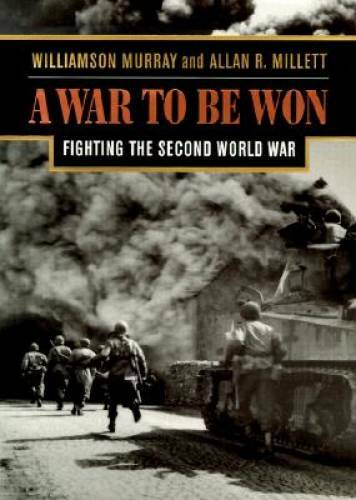 A War To Be Won: Fighting the Second World War – Hardcover – GOOD