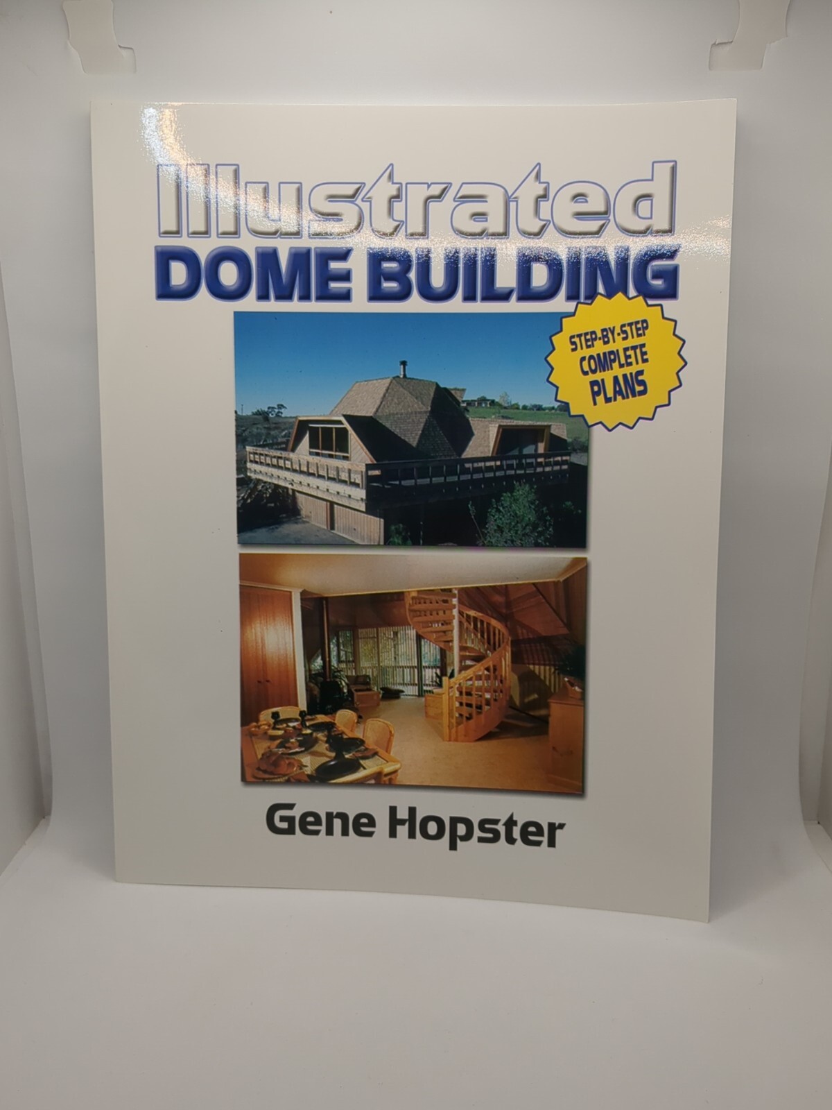 Illustrated Dome Building : Step-by-Step Complete Plans by Gene Hopster