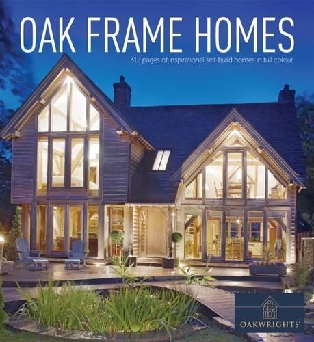 Oak Frame Homes (Oakwrights Book): 336 Pages of Inspi… by Homebuilding & Renov