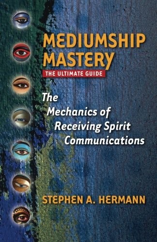 Mediumship Mastery: The Mechanics of Receiving Spirit Communications: The Ul…