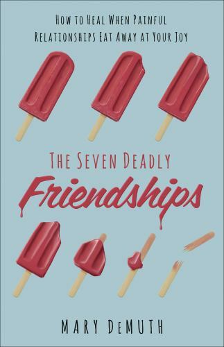 The Seven Deadly Friendships: How to Heal When Painful Relationships Eat Away at