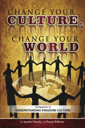 CHANGE YOUR CULTURE, CHANGE YOUR WORLD: COMPANION TO By Apos Timothy L. Williams