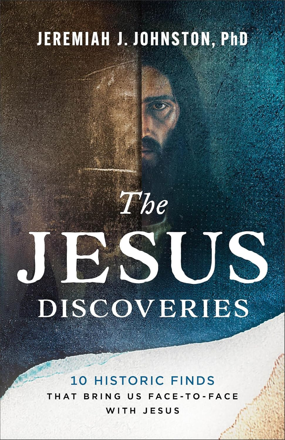 The Jesus Discoveries: 10 Historic Finds That Bring Us Face-To-Face with Jesus (