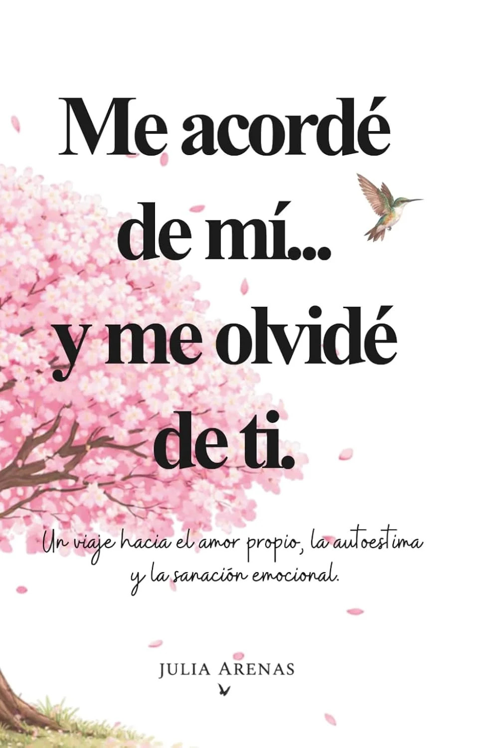Me acordé de mi… y me olvidé de ti.: Un viaje hacia el amor propio, la autoest