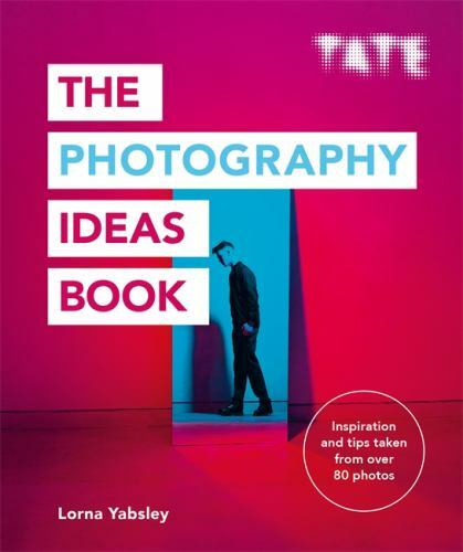 The Photography Ideas Book: Inspiration and tips taken from over 80 photos by
