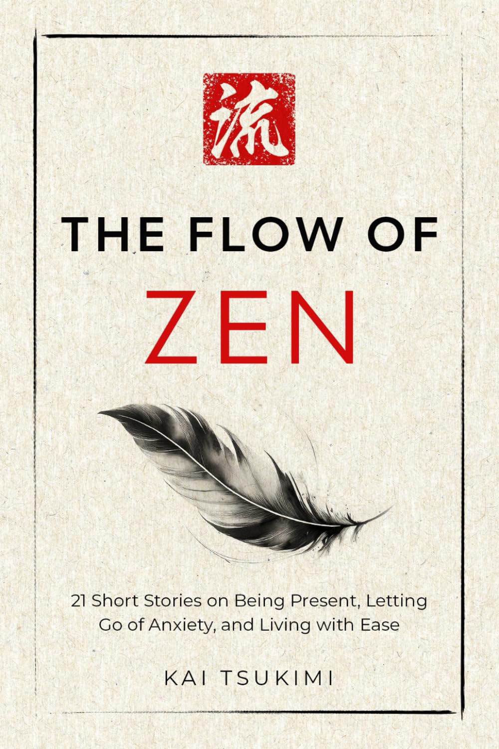 The Flow of Zen: 21 Short Stories on Being Present, Letting Go of Anxiety, and L