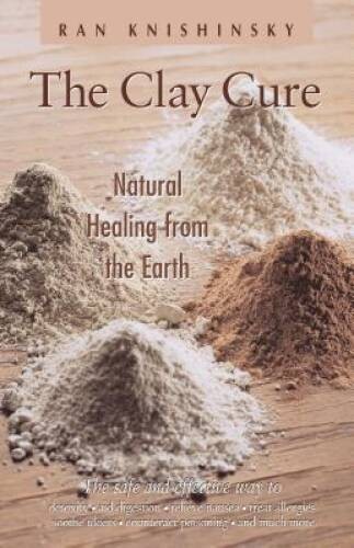 The Clay Cure : Natural Healing from the Earth – Paperback – GOOD