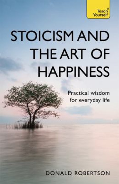 Stoicism and the Art of Happiness : Practical Wisdom for Everyday
