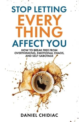 Stop Letting Everything Affect You:…, Chidiac, Daniel