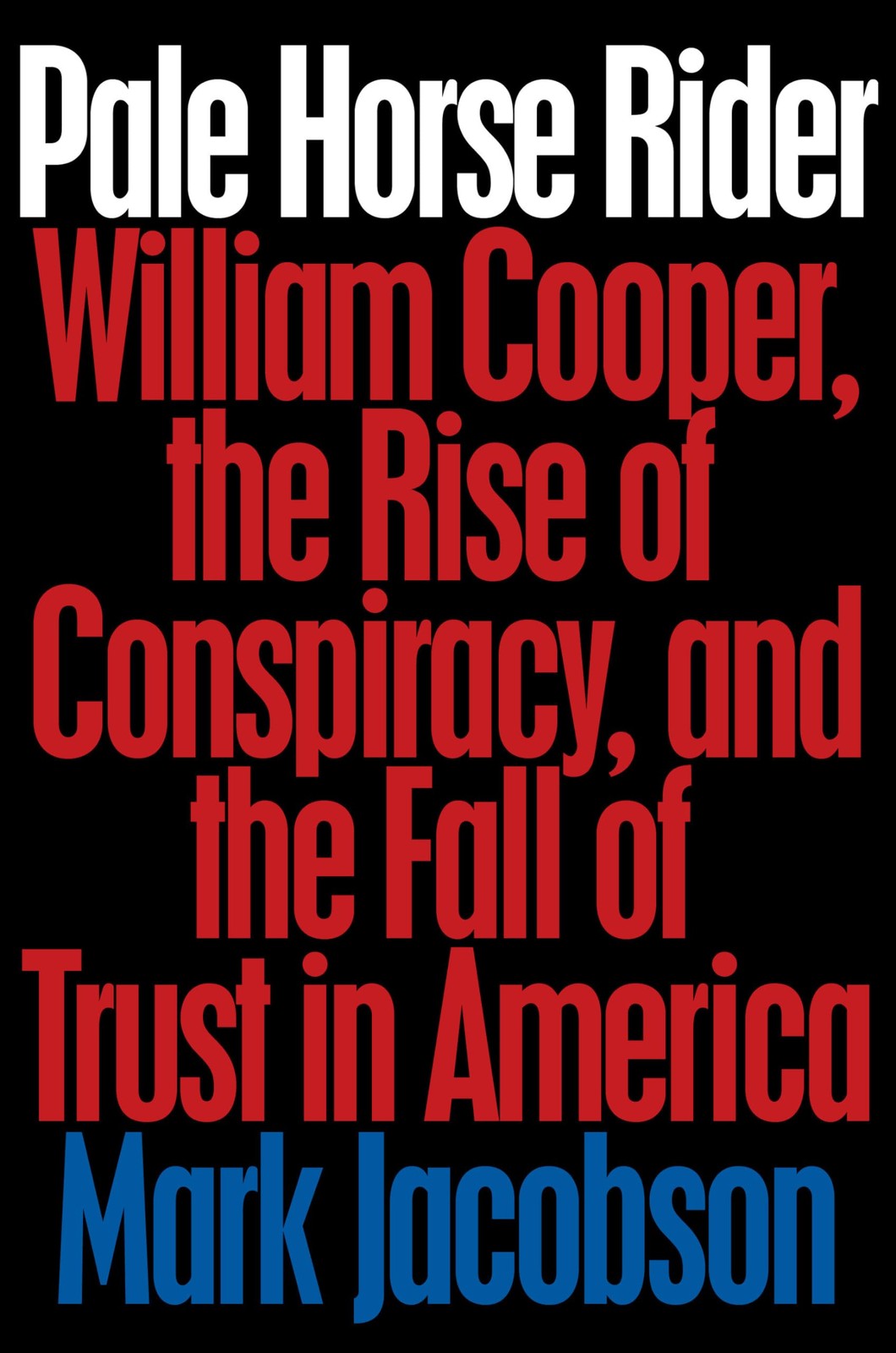 Pale Horse Rider: William Cooper, the Rise of Conspiracy, and the Fall of Tr…