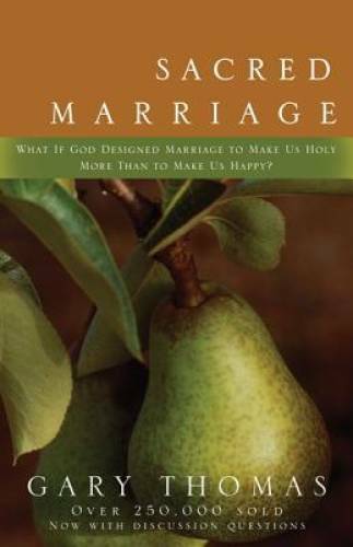 Sacred Marriage: What If God Designed Marriage to Make Us Holy More Than – GOOD