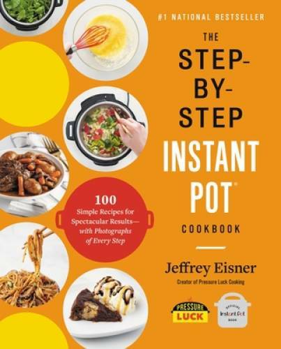 The Step-by-Step Instant Pot Cookbook: 100 Simple Recipes for Spectacular – GOOD