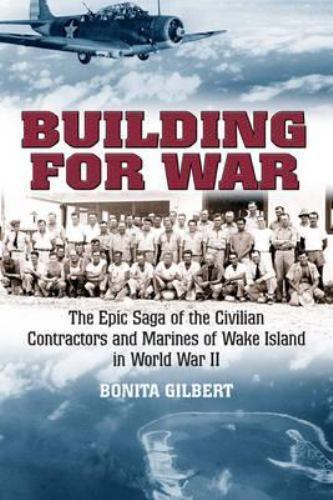 BUILDING FOR WAR: The Epic Saga of the Civilian Contractors and Marines of Wake