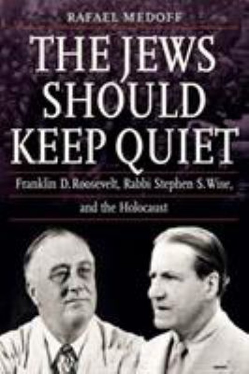 The Jews Should Keep Quiet : Franklin D. Roosevelt, Rabbi Stephen