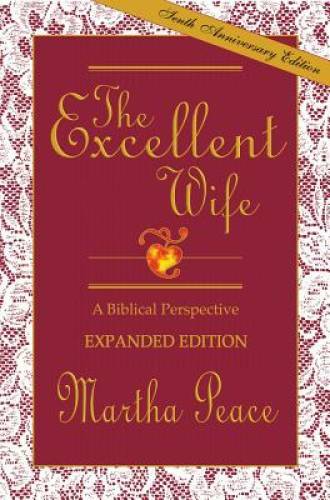 The Excellent Wife: A Biblical Perspective – Paperback By Peace, Martha – GOOD