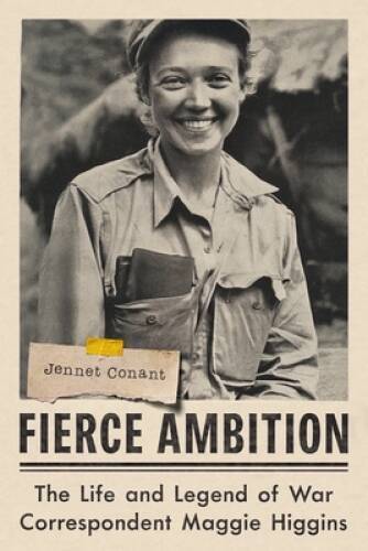 Fierce Ambition: The Life and Legend of War Correspondent Maggie Higgins – GOOD