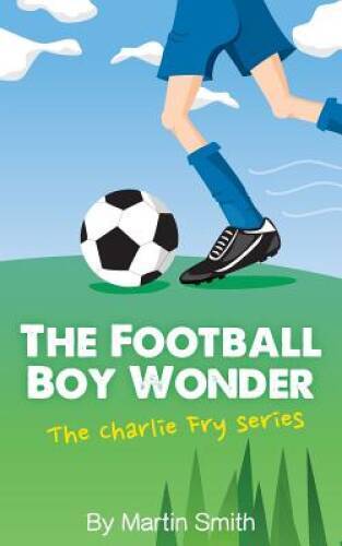 The Football Boy Wonder: (Football book for kids 7-13) (The Charlie Fry S – GOOD