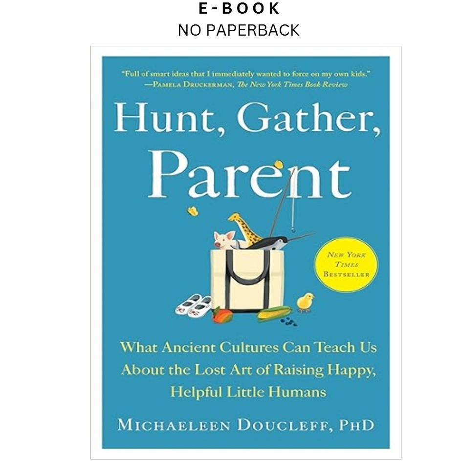 Hunt, Gather, Parent: What Ancient Cultures Can Teach, Michaeleen Doucleff 2022