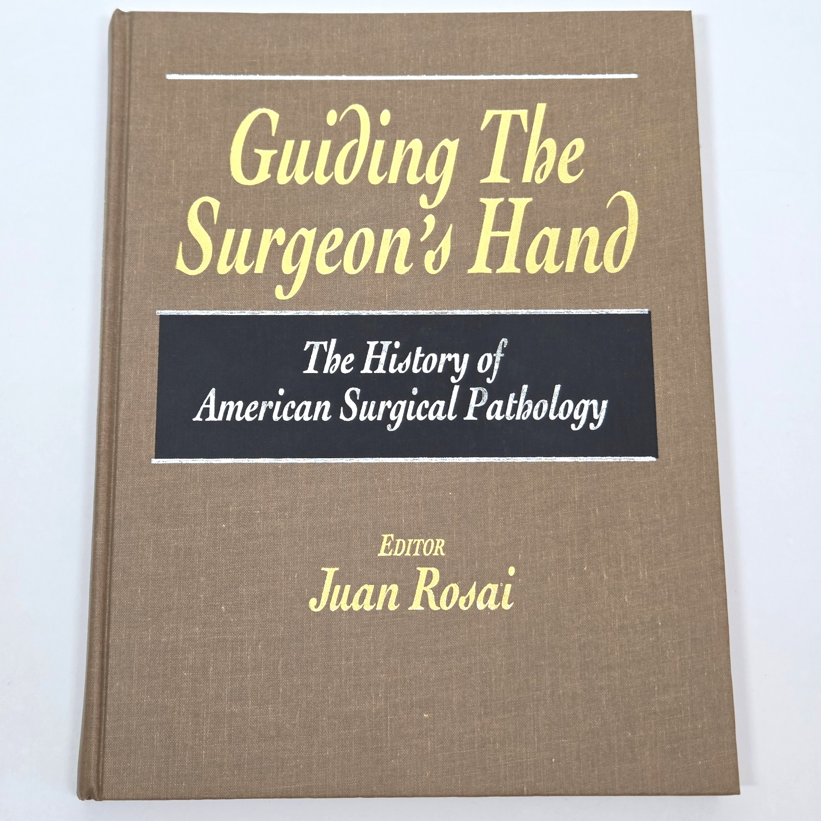 Guiding the Surgeons Hand History American Surgical Pathology Juan Rosai 1997 HC