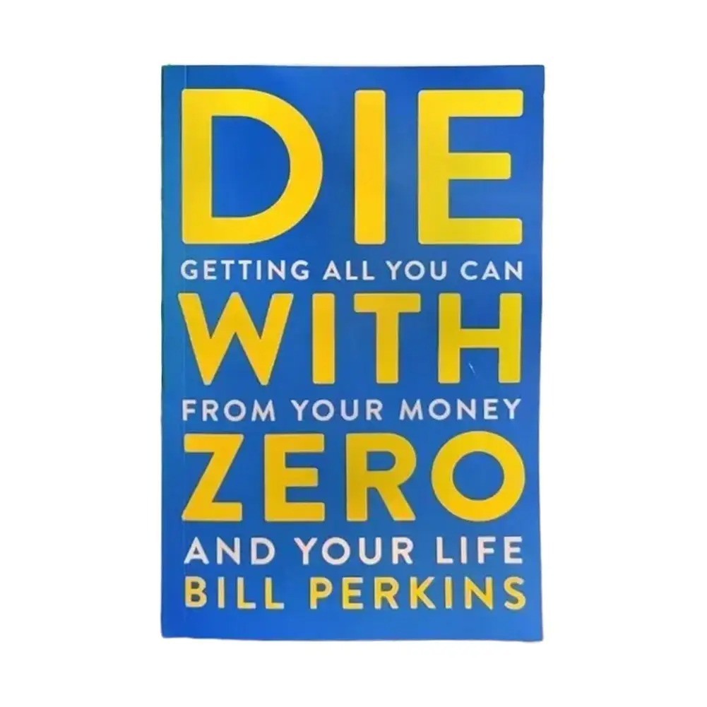Die with Zero:A Revolutionary Guide to Life and Wealth by Bill Perkins Self