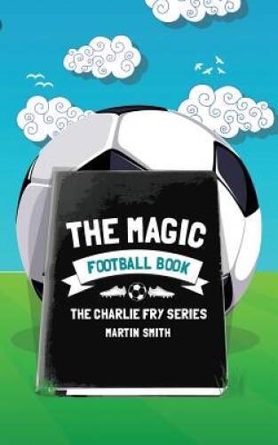 The Magic Football Book: (Football book for kids 7-13) (The Charlie Fry S – GOOD