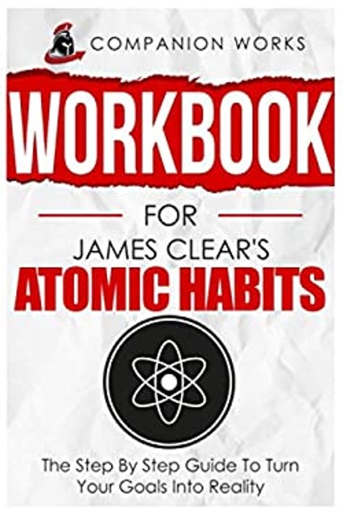 Workbook for James Clear’s Atomic Habits: The Step By Step Guide