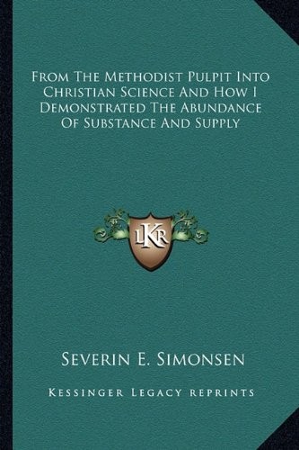 FROM THE METHODIST PULPIT INTO CHRISTIAN SCIENCE AND HOW I By Severin E. Mint