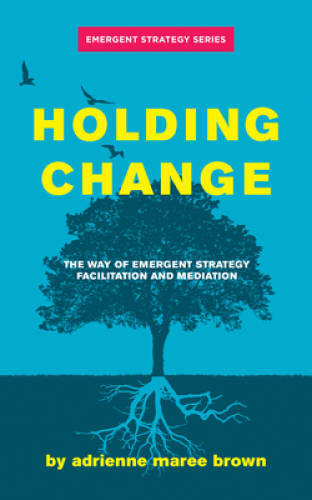 Holding Change: The Way of Emergent Strategy Facilitation and Mediation ( – GOOD