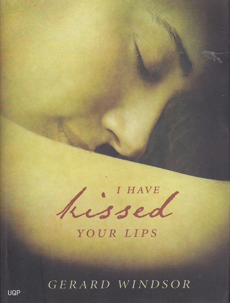 Gerard Windsor I HAVE KISSED YOUR LIPS 1st Ed. SC Book