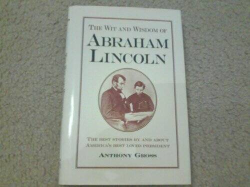The wit and wisdom of Abraham Lincoln – Hardcover By Gross, Anthony – GOOD