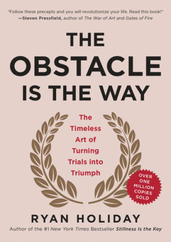 The Obstacle Is the Way: The Timeless Art of Turning Trials into Triumph – GOOD