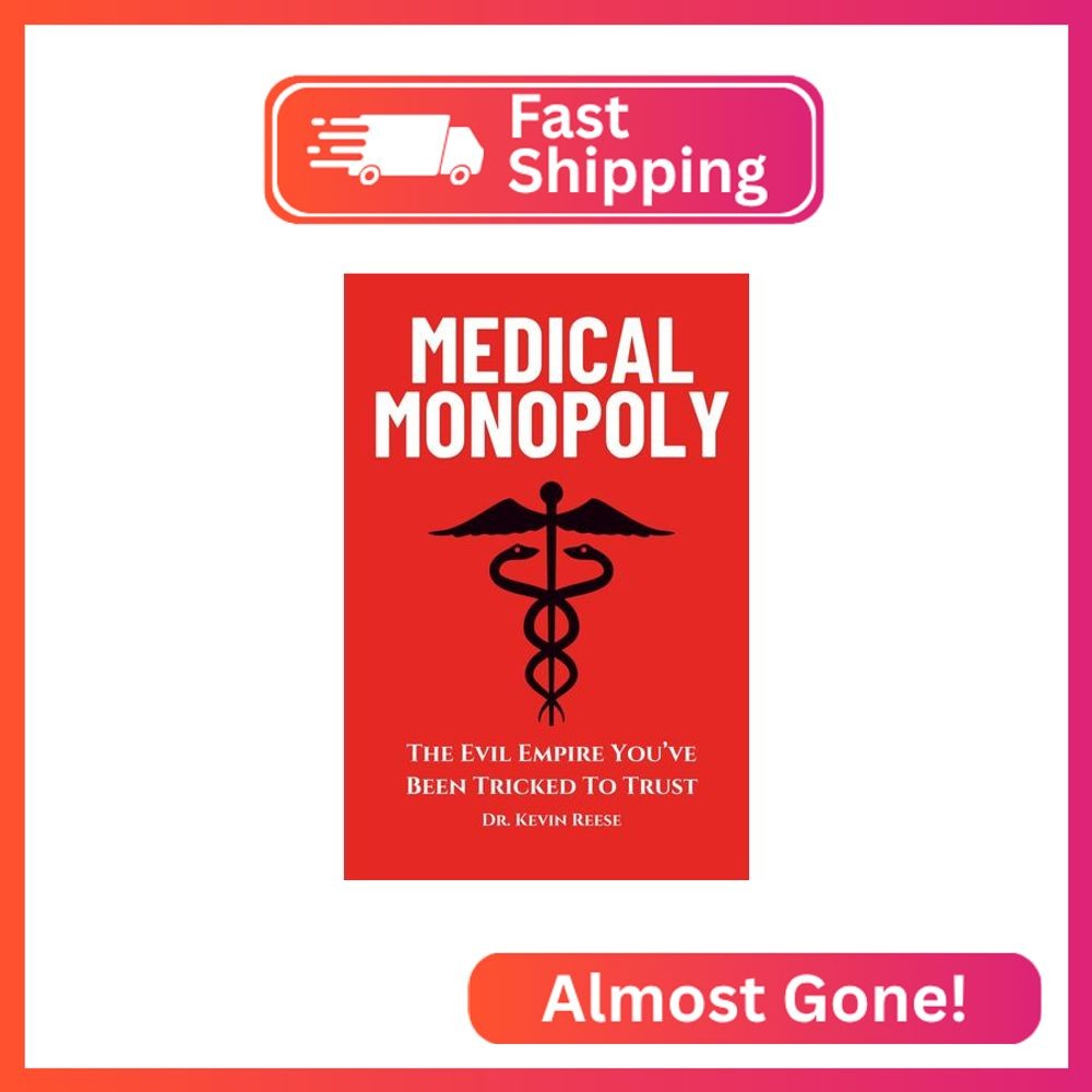 Medical Monopoly: The Evil Empire That You’ve Been Tricked to Trust (Head-To-Toe