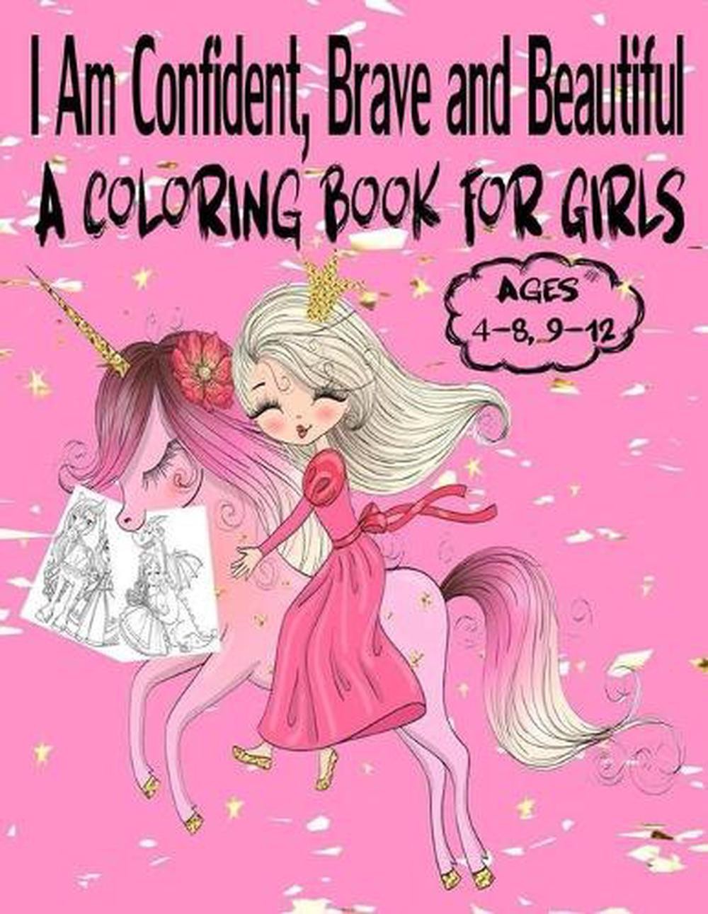 I Am Confident, Brave and Beautiful A Coloring Book for Girls Ages 4-8, 9-12: Be
