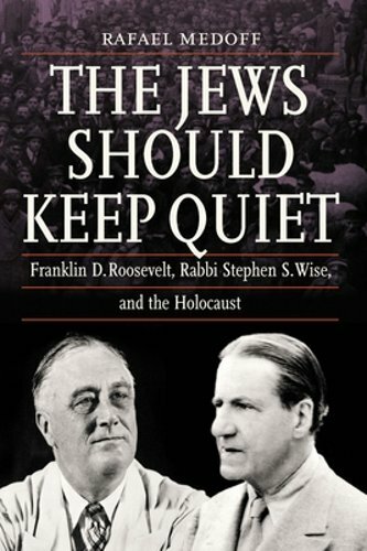 The Jews Should Keep Quiet: Franklin D. Roosevelt, Rabbi Stephen S. Wise, and