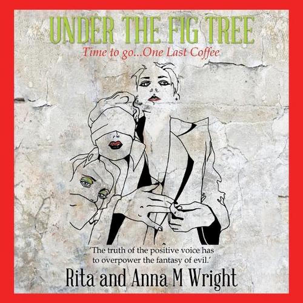 Under the Fig Tree: Time to Go…One Last Coffee by Rita Wright (English) Paperb