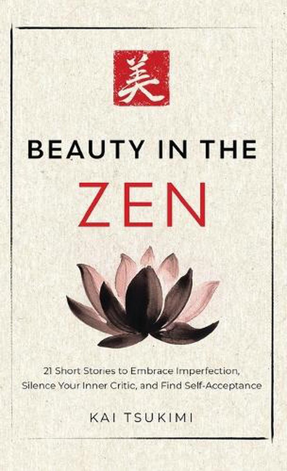 Beauty in the Zen: 21 Short Stories to Embrace Imperfection, Silence Your Inner