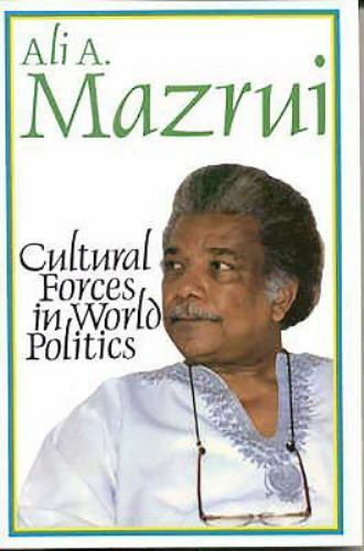 Cultural Forces in World Politics by Ali A Mazrui: New